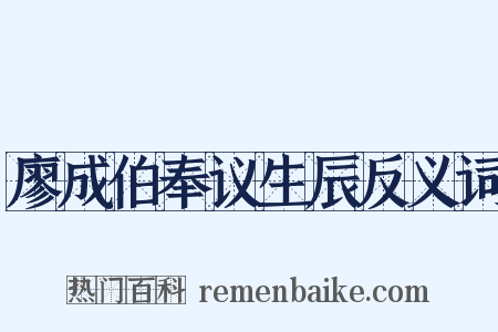 廖成伯奉议生辰反义词是什么意思的图片